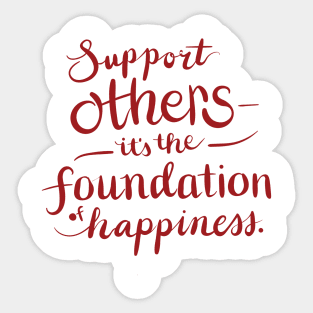 Support others it's the foundation of happiness Sticker